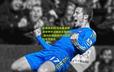 中国体彩网|足协重金聘请世界杯决赛级主裁执法 国内杯赛巅峰对决迎来历史性提升