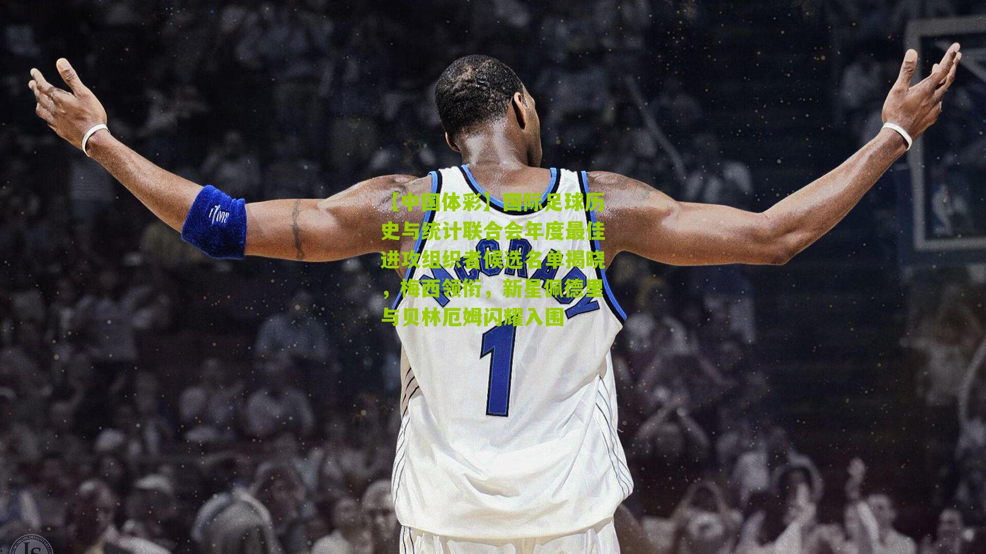 国际足球历史与统计联合会年度最佳进攻组织者候选名单揭晓,梅西领衔,新星佩德里与贝林厄姆闪耀入围