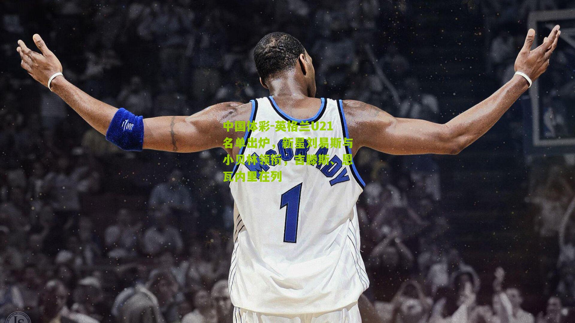 英格兰U21名单出炉,新星刘易斯与小贝林领衔,吉滕斯、恩瓦内里在列