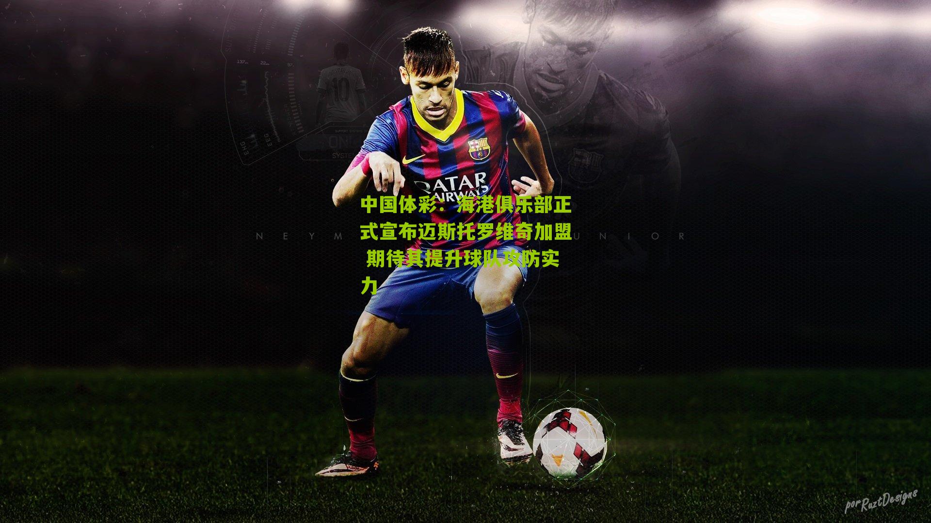 海港俱乐部正式宣布迈斯托罗维奇加盟 期待其提升球队攻防实力