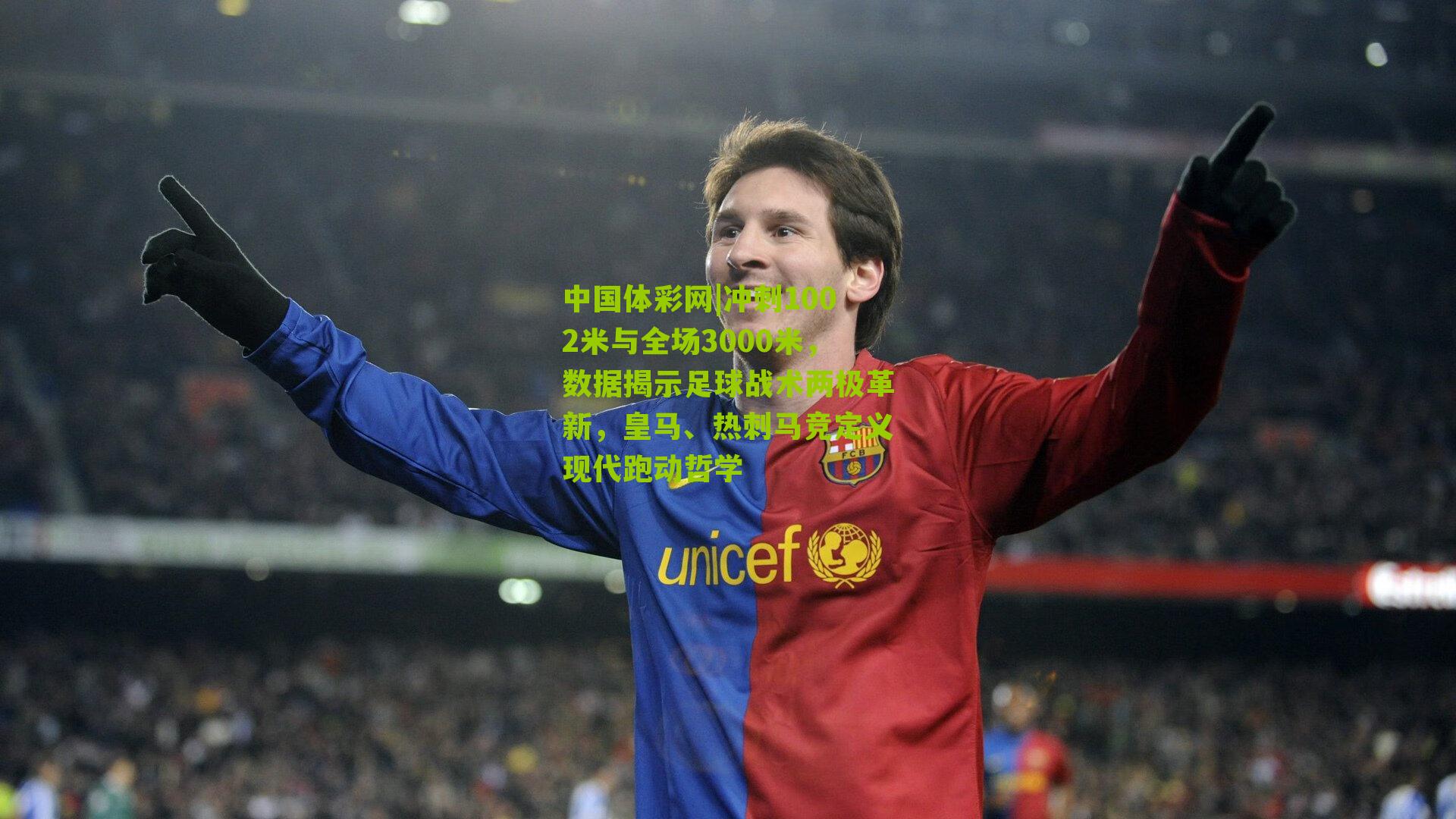 冲刺1002米与全场3000米，数据揭示足球战术两极革新，皇马、热刺马竞定义现代跑动哲学