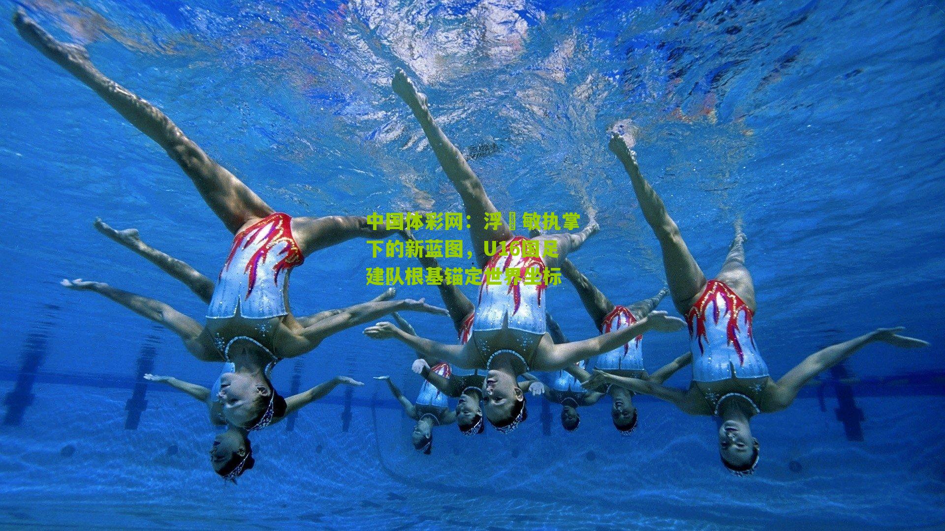 浮嶋敏执掌下的新蓝图,U16国足建队根基锚定世界坐标