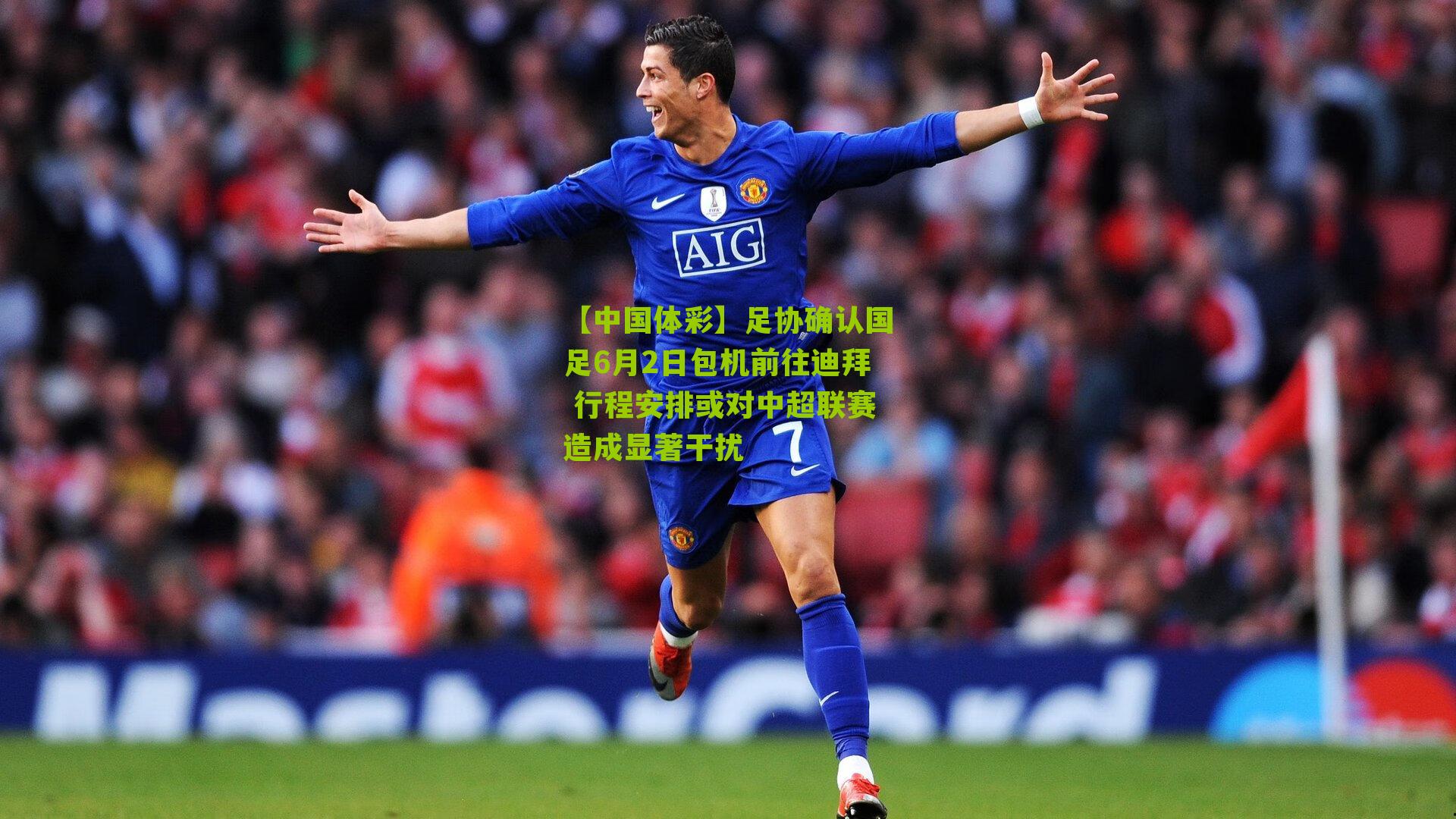 足协确认国足6月2日包机前往迪拜 行程安排或对中超联赛造成显著干扰