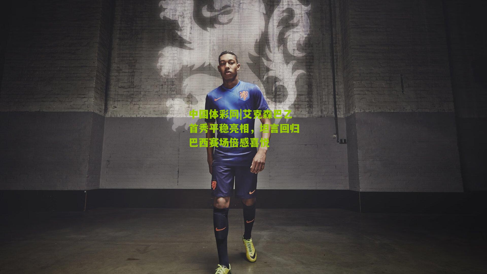 艾克森巴乙首秀平稳亮相,坦言回归巴西赛场倍感喜悦