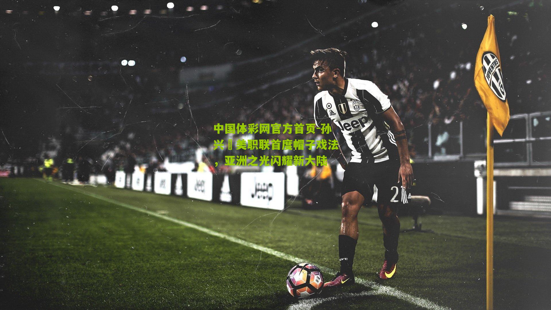 孙兴慜美职联首度帽子戏法,亚洲之光闪耀新大陆